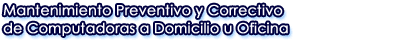 Mantenimiento Preventivo y Correctivo de Computadoras a Domicilio