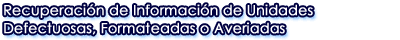 Recuperación de Información de Unidades Defectuosas, Formateadas o Averiadas